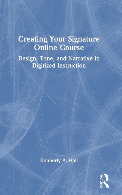 Creating Your Signature Online Course: Design, Tone, and Narrative in Digitized Instruction