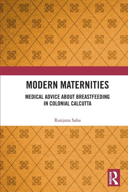 Modern Maternities: Medical Advice about Breastfeeding in Colonial Calcutta
