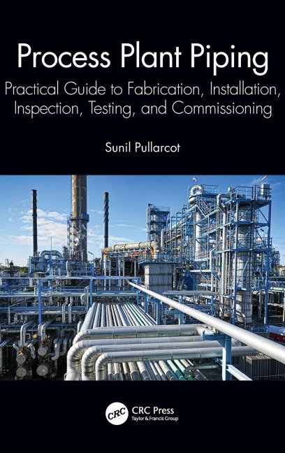 Process Plant Piping: Practical Guide to Fabrication, Installation, Inspection, Testing, and Commissioning