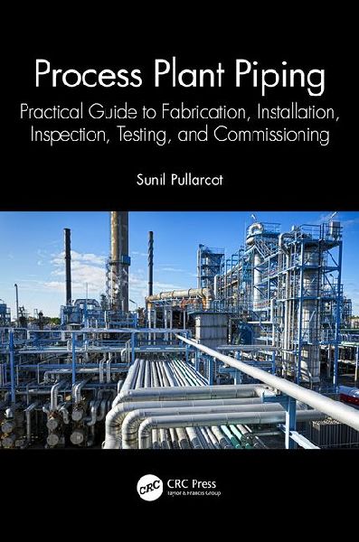 Process Plant Piping: Practical Guide to Fabrication, Installation, Inspection, Testing, and Commissioning