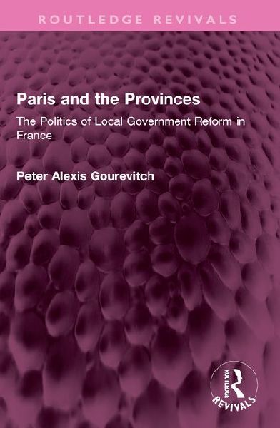 Paris and the Provinces: The Politics of Local Government Reform in France