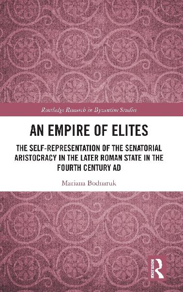 An Empire of Elites: The Self-Representation of the Senatorial Aristocracy in the Later Roman State in the Fourth Century AD