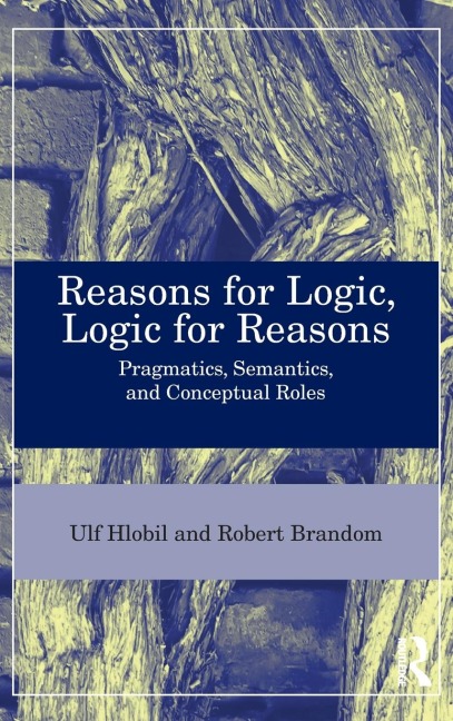 Reasons for Logic, Logic for Reasons: Pragmatics, Semantics, and Conceptual Roles