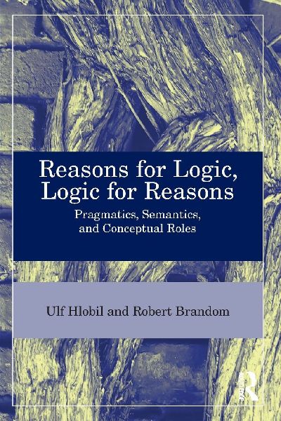 Reasons for Logic, Logic for Reasons: Pragmatics, Semantics, and Conceptual Roles