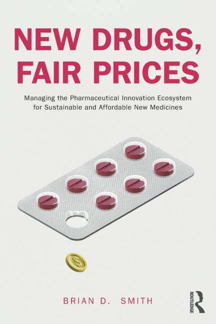 New Drugs, Fair Prices: Managing the Pharmaceutical Innovation Ecosystem for Sustainable and Affordable New Medicines