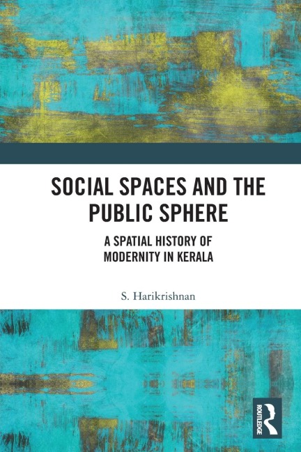 Social Spaces and the Public Sphere: A Spatial-history of Modernity in Kerala