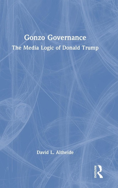 Gonzo Governance: The Media Logic of Donald Trump