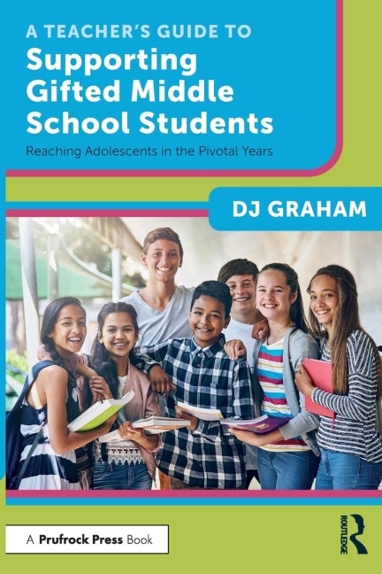 A Teachers Guide to Supporting Gifted Middle School Students: Reaching Adolescents in the Pivotal Years
