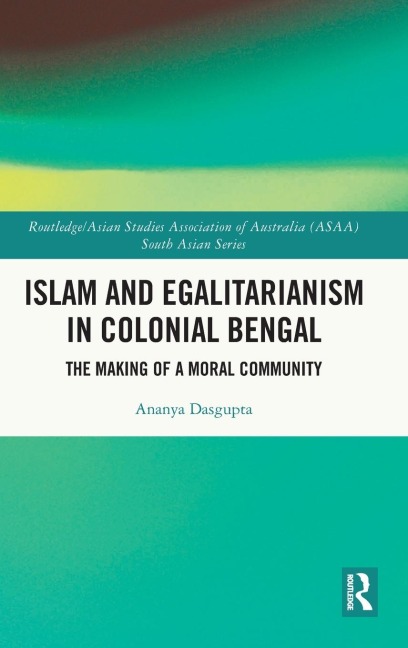 Islam and Egalitarianism in Colonial Bengal: The Making of a Moral Community