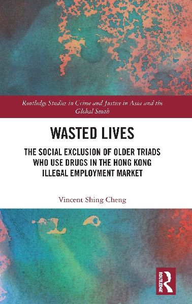 Wasted Lives: The Social Exclusion of Older Triads Who Use Drugs in the Hong Kong Illegal Employment Market