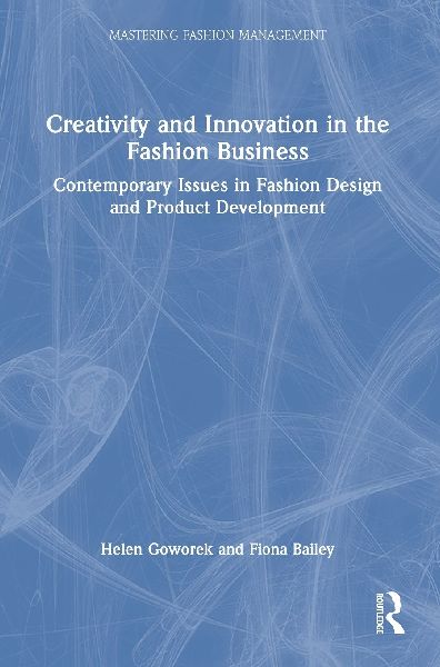 Creativity and Innovation in the Fashion Business: Contemporary Issues in Fashion Design and Product Development