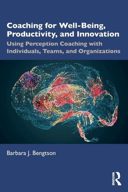 Coaching for Well-Being, Productivity, and Innovation: Using Perception Coaching with Individuals, Teams, and Organizations