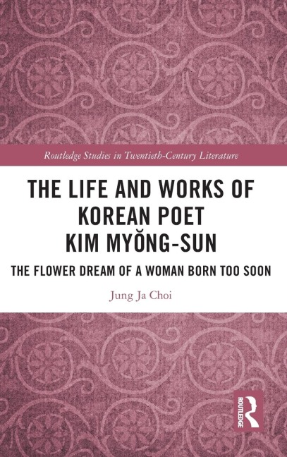 The Life and Works of Korean Poet Kim My¿ng-sun: The Flower Dream of a Woman Born Too Soon