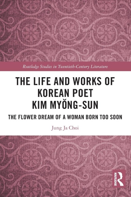 The Life and Works of Korean Poet Kim My¿ng-sun: The Flower Dream of a Woman Born Too Soon