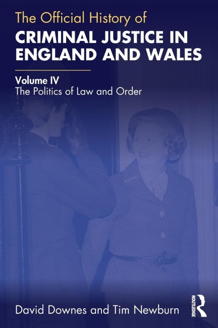 The Official History of Criminal Justice in England and Wales: Volume IV: The Politics of Law and Order