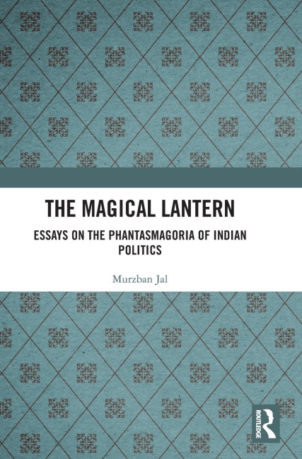The Magical Lantern: Essays on the Phantasmagoria of Indian Politics