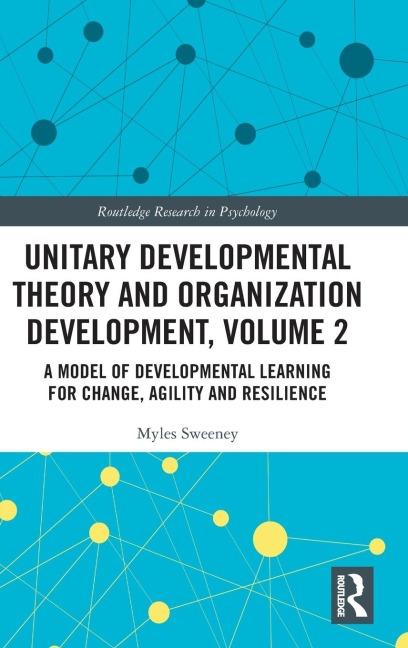 Unitary Developmental Theory and Organization Development, Volume 2: A Model of Developmental Learning for Change, Agility and Resilience