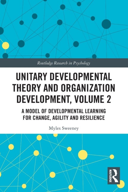 Unitary Developmental Theory and Organization Development, Volume 2: A Model of Developmental Learning for Change, Agility and Resilience