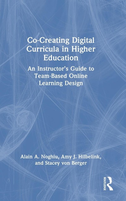 Co-Creating Digital Curricula in Higher Education: An Instructor's Guide to Team-Based Online Learning Design