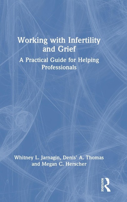 Working with Infertility and Grief: A Practical Guide for Helping Professionals