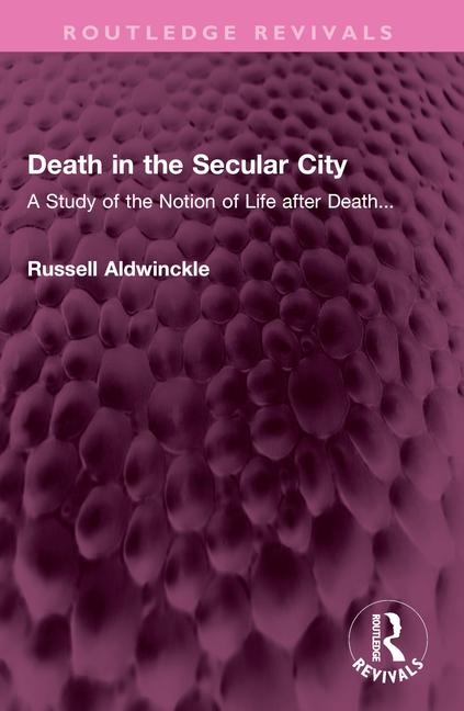 Death in the Secular City: A Study of the Notion of Life After Death...