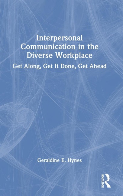 Interpersonal Communication in the Diverse Workplace: Get Along, Get It Done, Get Ahead