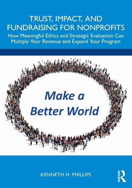 Trust, Impact, and Fundraising for Nonprofits: How meaningful ethics and strategic evaluation can multiply your revenue and expand your program