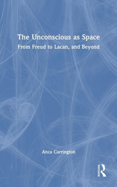 The Unconscious as Space: From Freud to Lacan, and Beyond