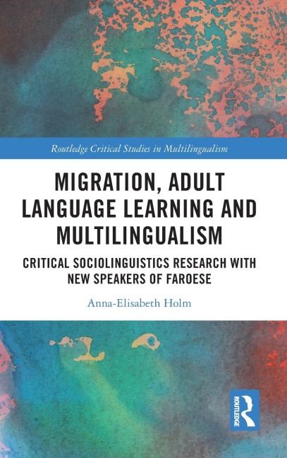 Migration, Adult Language Learning and Multilingualism: Critical Sociolinguistics Research with New Speakers of Faroese