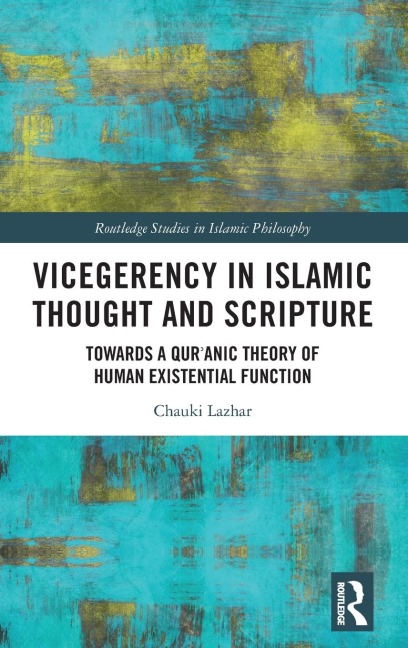 Vicegerency in Islamic Thought and Scripture: Towards a Quranic Theory of Human Existential Function