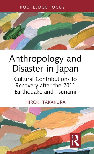 Anthropology and Disaster in Japan: Cultural Contributions to Recovery after the 2011 Earthquake and Tsunami