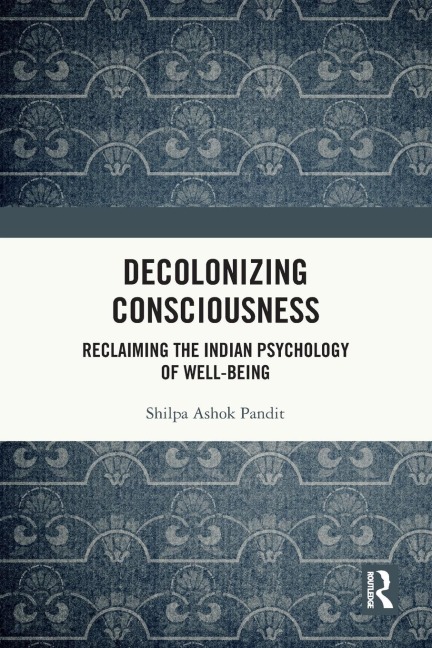 Decolonizing Consciousness: Reclaiming the Indian Psychology of Well-being