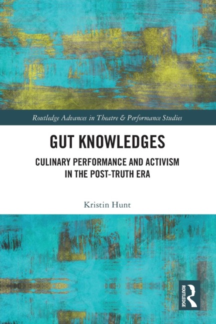 Gut Knowledges: Culinary Performance and Activism in the Post-Truth Era