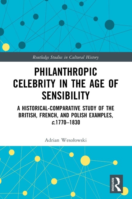 Philanthropic Celebrity in the Age of Sensibility: A Historical-Comparative Study of the British, French, and Polish Examples, c. 1770-1830