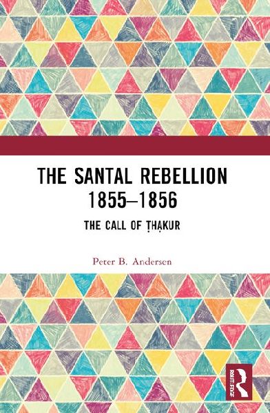 The Santal Rebellion 1855-1856: The Call of Thakur