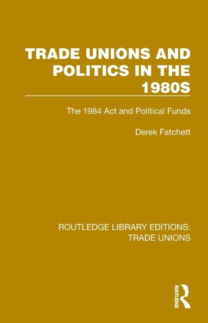 Trade Unions and Politics in the 1980s: The 1984 Act and Political Funds