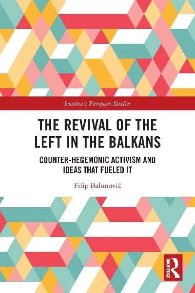 The Revival of the Left in the Balkans: Counter-Hegemonic Activism and Ideas that Fueled It
