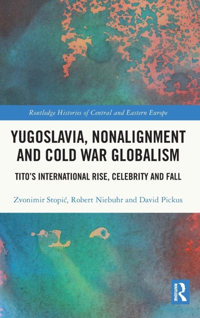 Yugoslavia, Nonalignment and Cold War Globalism: Tito's International Rise, Celebrity and Fall