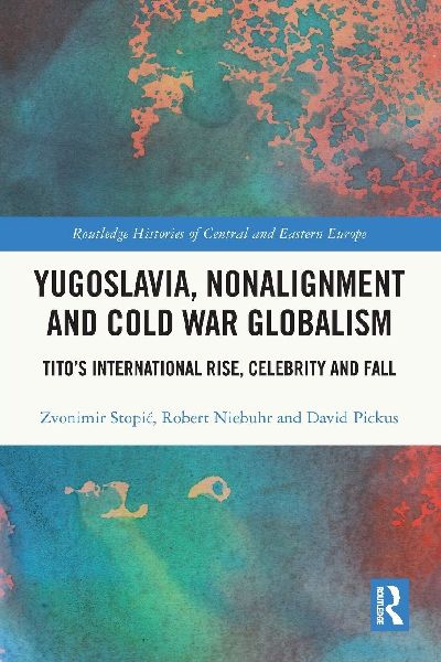 Yugoslavia, Nonalignment and Cold War Globalism: Tito's International Rise, Celebrity and Fall