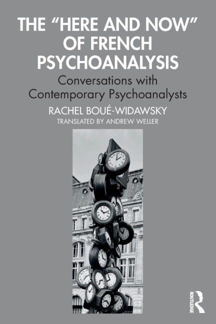 The Here and Now of French Psychoanalysis: Conversations with Contemporary Psychoanalysts