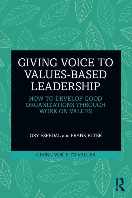 Giving Voice to Values-based Leadership: How to Develop Good Organizations Through Work on Values