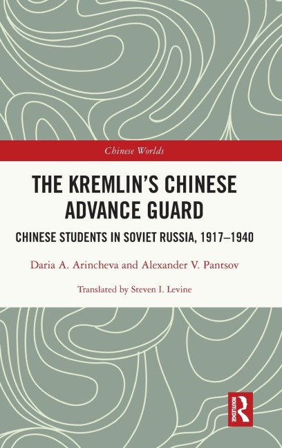 The Kremlin's Chinese Advance Guard: Chinese Students in Soviet Russia, 1917-1940