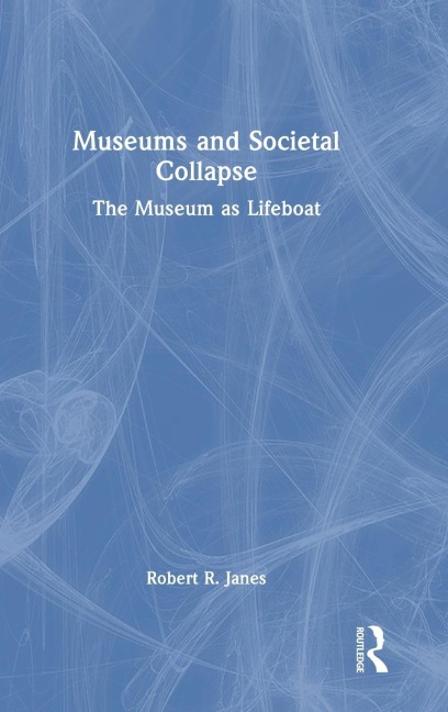 Museums and Societal Collapse: The Museum as Lifeboat