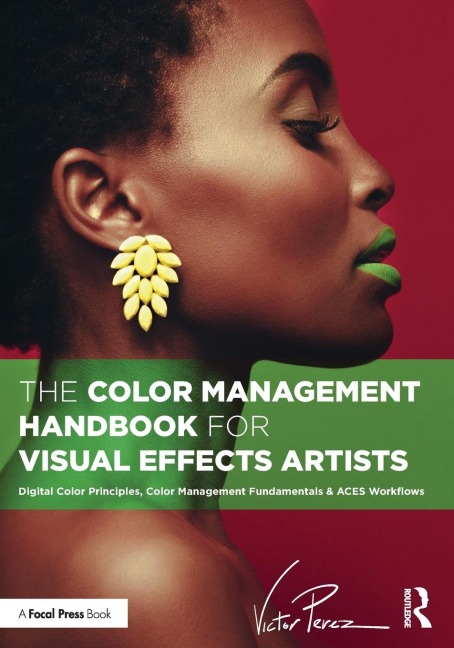 The Color Management Handbook for Visual Effects Artists: Digital Color Principles, Color Management Fundamentals & ACES Workflows
