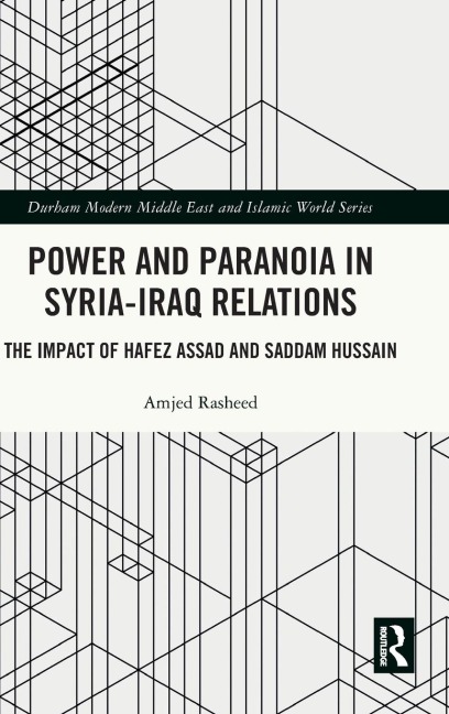 Power and Paranoia in Syria-Iraq Relations: The Impact of Hafez Assad and Saddam Hussain