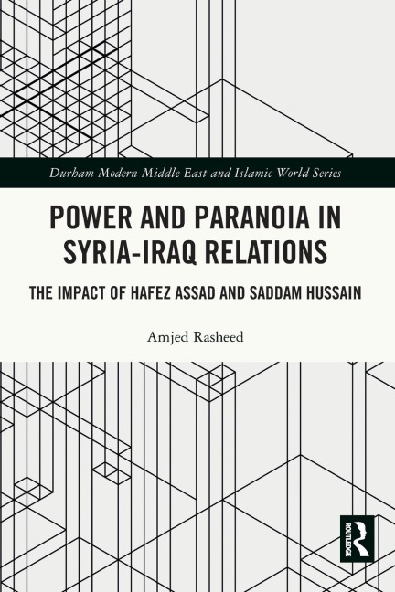 Power and Paranoia in Syria-Iraq Relations: The Impact of Hafez Assad and Saddam Hussain