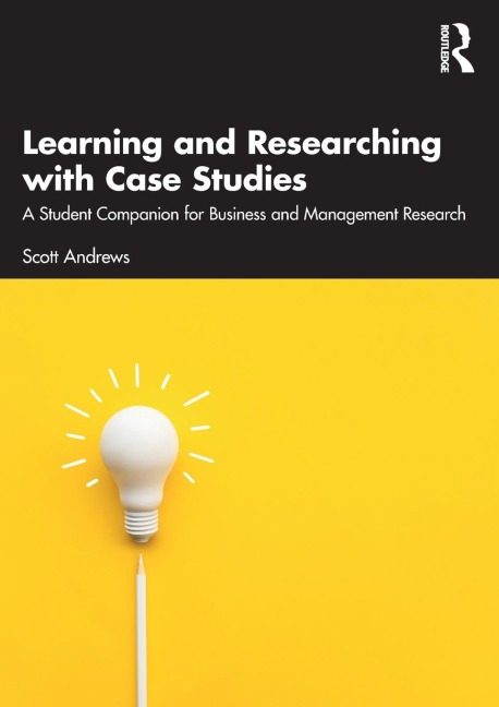 Learning and Researching with Case Studies: A Student Companion for Business and Management Research