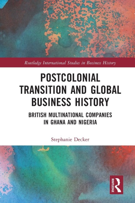Postcolonial Transition and Global Business History: British Multinational Companies in Ghana and Nigeria