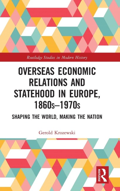 Overseas Economic Relations and Statehood in Europe, 1860s-1970s: Shaping the World, Making the Nation