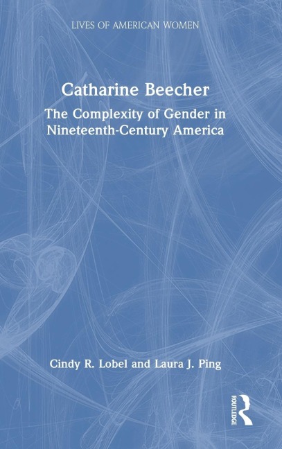 Catharine Beecher: The Complexity of Gender in Nineteenth-Century America
